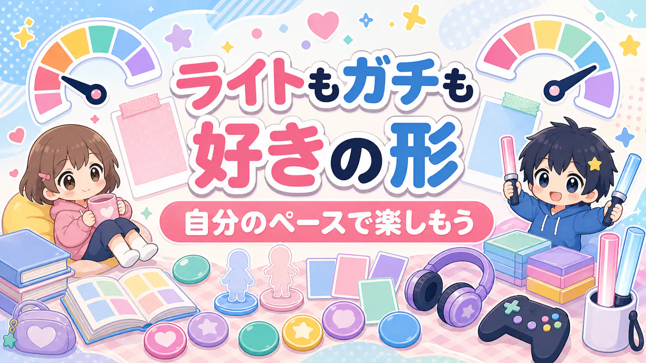 ライト勢もガチ勢も、どちらも好きの形