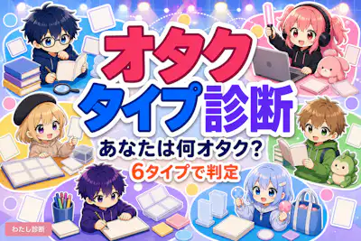 【オタクタイプ診断】あなたは何オタク？