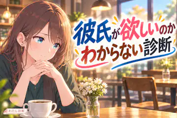 【彼氏が欲しいのかわからない診断】今の交際願望をチェック