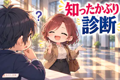 【知ったかぶり診断】知らない話、つい合わせてない？