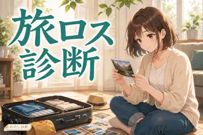 【旅ロス診断】帰宅後の余韻と日常への戻り方をチェック