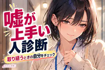 【嘘が上手い人診断】取り繕うときの反応を8問でチェック
