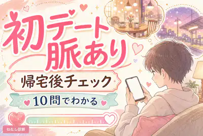 【初デート脈あり診断】帰宅後のLINEや態度で好感度チェック