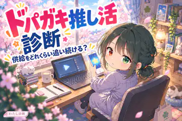 【ドパガキ推し活診断】供給を追いすぎてる？8問でチェック