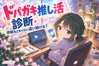 【ドパガキ推し活診断】供給を追いすぎてる？8問でチェック